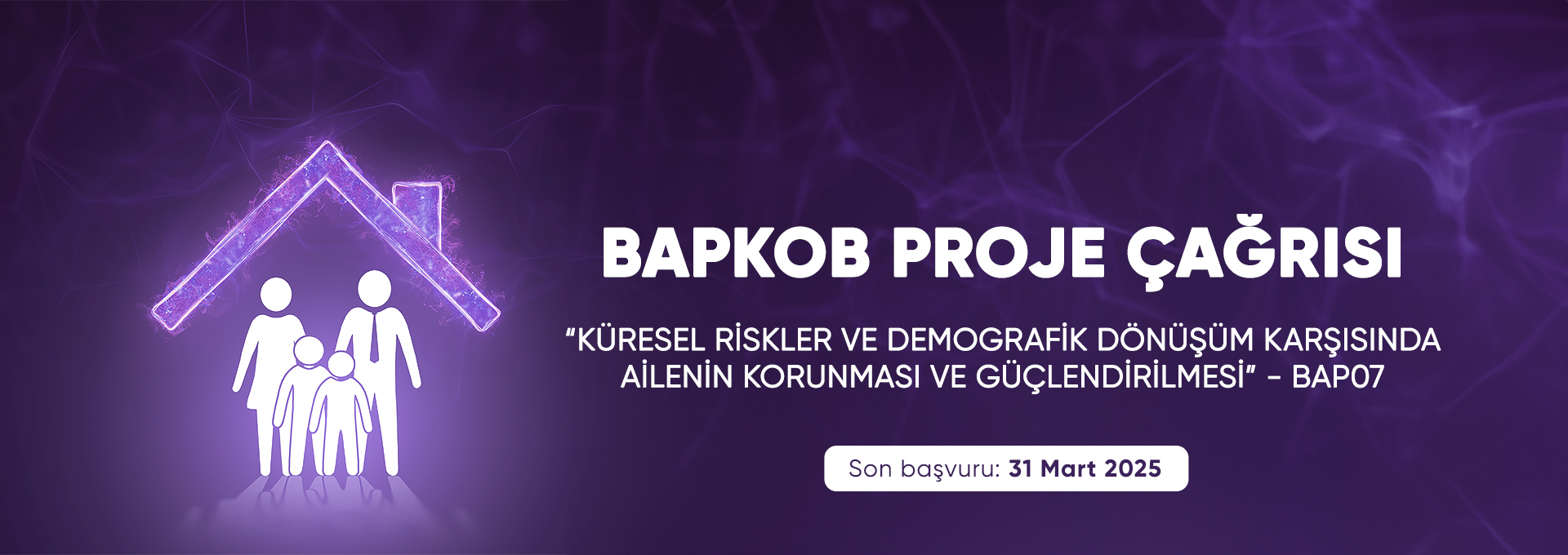 BAP07 Proje Çağrısı: Küresel Riskler ve Demografik Dönüşüm Karşısında Ailenin Korunması ve Güçlendirilmesi Alanında Proje Çağrısı Açıldı